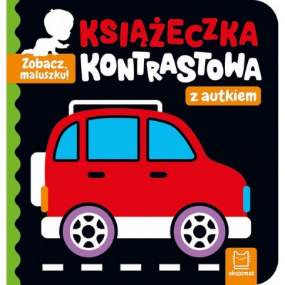 Zobacz, maluszku! Książeczka kontrastowa z autkiem. Aksjomat