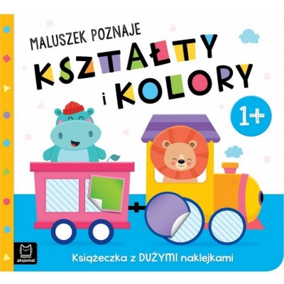 Maluszek poznaje kształty i kolory. Książeczka z dużymi naklejkami 1+. Aksjomat