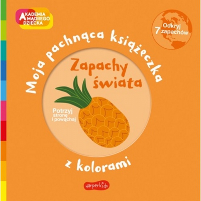 Zapachy świata. Akademia mądrego dziecka. Moja pachnąca książeczka z kolorami / HarperKids