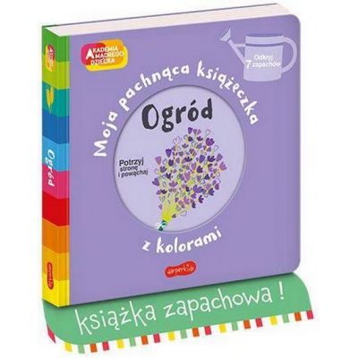 Ogród. Akademia mądrego dziecka. Moja pachnąca książeczka z kolorami / HarperKids